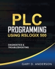 PLC Programming Using RSLogix 500: Diagnostics & Troubleshooting By Gary D. Anderson Cover Image