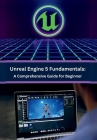 Unreal Engine 5 Fundamentals: A Comprehensive Guide for Beginners: Master the Basics and Build Your First Game Cover Image