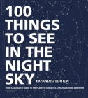 100 Things to See in the Night Sky, Expanded Edition: Your Illustrated Guide to the Planets, Satellites, Constellations, and More By Dean Regas Cover Image