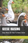 Geese Raising: Easy Ways On How To Raise Geese By Lucky James Cover Image