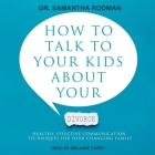 How to Talk to Your Kids about Your Divorce Lib/E: Healthy, Effective Communication Techniques for Your Changing Family By Melanie Carey (Read by), Samantha Rodman Cover Image