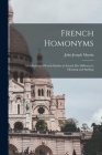 French Homonyms: A Collection of Words Similar in Sound, But Different in Meaning and Spelling By John Joseph Martin Cover Image