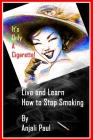 It's Only A Cigarette! Live and Learn How To Stop Smoking By Anjali Paul Cover Image