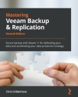 Mastering Veeam Backup & Replication - Second Edition: Secure backup with Veeam 11 for defending your data and accelerating your data protection strat By Chris Childerhose Cover Image