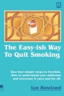 The Easy-ish Way To Quit Smoking: Your four steps to lasting freedom. How to understand your addiction and overcome it, once and for all. By Ian Rowland Cover Image