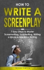 How to Write a Screenplay: 7 Easy Steps to Master Screenwriting, Scriptwriting, Writing a Movie & Television Writing (Creative Writing #3) Cover Image