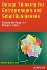 Design Thinking for Entrepreneurs and Small Businesses: Putting the Power of Design to Work By Beverly Rudkin Ingle Cover Image