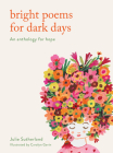 Bright Poems for Dark Days: An anthology for hope By Julie Sutherland, Carolyn Gavin (Illustrator) Cover Image