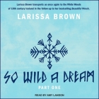So Wild a Dream Lib/E: Part One By Larissa Brown, Amy Landon (Read by) Cover Image