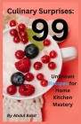 Culinary Surprises: 99 Unknown Recipes for Home Kitchen Mastery Cover Image