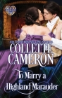 To Marry a Highland Marauder: A Passionate Enemies to Lovers Scottish Highlander Historical Mystery Romance Adventure (Heart of a Scot #7) By Collette Cameron Cover Image
