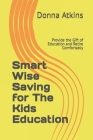 Smart Wise Saving for The Kids Education: Provide the Gift of Education and Retire Comfortably By Donna Atkins Cover Image