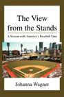 The View from the Stands: A Season with America's Baseball Fans By Johanna Wagner Cover Image