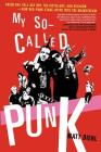 My So-Called Punk: Green Day, Fall Out Boy, The Distillers, Bad Religion---How Neo-Punk Stage-Dived into the Mainstream By Matt Diehl Cover Image