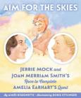 Aim for the Skies: Jerrie Mock and Joan Merriam Smith's Race to Complete Amelia Earhart's Quest By Aimee Bissonette, Doris Ettlinger (Illustrator) Cover Image