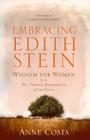 Embracing Edith Stein: Wisdom for Women from St. Teresa Benedicta of the Cross By Anne Costa, Christopher West (Foreword by) Cover Image