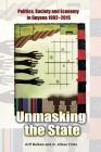 Unmasking the State: Politics, Society and Economy in Guyana 1992-2015 Cover Image