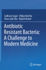 Antibiotic Resistant Bacteria: A Challenge to Modern Medicine By Sadhana Sagar, Shilpa Kaistha, Amar Jyoti Das Cover Image