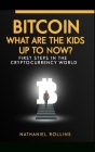 Bitcoin: What are the Kids up to NOW?: First Steps In The Cryptocurrency World By Nathaniel Rollins Cover Image