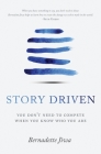 Story Driven: You don't need to compete when you know who you are By Bernadette Jiwa Cover Image