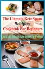 The Ultimate Keto Spam Recipes Cookbook For Beginners: Quick And Delicious Spam Recipes For Everyone By Kristen Hanby Cover Image
