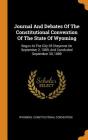 Journal and Debates of the Constitutional Convention of the State of Wyoming: Begun at the City of Cheyenne on September 2, 1889, and Concluded Septem By Wyoming Constitutional Convention Cover Image