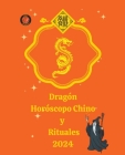 Dragón Horóscopo Chino y Rituales 2024 By Alina a. Rubi, Angeline Rubi Cover Image