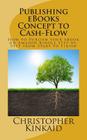 Publishing eBooks Concept to Cash-Flow: How to Publish your eBook on Amazon Kindle Step-by-Step from Start to Finish Cover Image