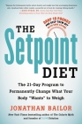 The Setpoint Diet: The 21-Day Program to Permanently Change What Your Body 