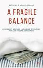 A Fragile Balance: Emergency Savings and Liquid Resources for Low-Income Consumers By J. Collins (Editor) Cover Image