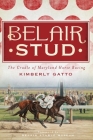 Belair Stud:: The Cradle of Maryland Horse Racing By Kimberly Gatto Cover Image