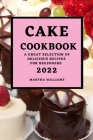 Cake Cookbook 2022: A Great Selection of Delicious Recipes for Beginners Cover Image