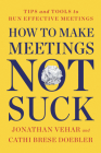 How to Make Meetings Not Suck: Tips and Tools to Run Effective Meetings By Jonathan Vehar, Cathi Brese Doebler Cover Image