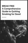 Break Free: A Comprehensive Guide to Quitting Smoking for Good By Baxer James Cover Image