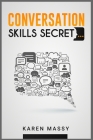 Conversation Skills Secret: Analyzing People, Handling Small Talk with Confidence, Overcoming Social Anxiety, and Highly Effective Communication f By Karen Massy Cover Image