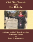 Civil War Travels with Ms. Rebelle: A Guide to Civil War Gravesites North and South By Janet L. Greentree Cover Image