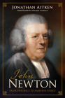 John Newton: From Disgrace to Amazing Grace By Jonathan Aitken, Philip Yancey (Foreword by) Cover Image