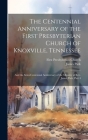The Centennial Anniversary of the First Presbyterian Church of Knoxville, Tennessee: And the Semi-Centennial Anniversary of the Ministry of Rev. James By James Park, First Presbyterian Church Cover Image
