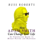 How Adam Smith Can Change Your Life Lib/E: An Unexpected Guide to Human Nature and Happiness By Russ Roberts, Don Hagen (Read by) Cover Image