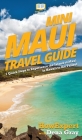 Mini Maui Travel Guide: 7 Quick Steps to Experience the Island of Maui in Hawaii to the Fullest By Howexpert, Dena Gray Cover Image