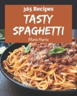 365 Tasty Spaghetti Recipes: A Spaghetti Cookbook for Effortless Meals By Maria Harris Cover Image