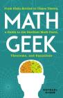 Math Geek: From Klein Bottles to Chaos Theory, a Guide to the Nerdiest Math Facts, Theorems, and Equations Cover Image