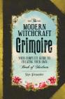 The Modern Witchcraft Grimoire: Your Complete Guide to Creating Your Own Book of Shadows By Skye Alexander Cover Image