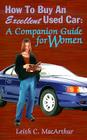 How to Buy an Excellent Used Car: A Companion Guide for Women By Leith C. MacArthur Cover Image