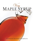 Very Maple Syrup: [A Cookbook] (Very Cookbooks) By Jennifer Trainer Thompson Cover Image