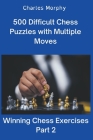 500 Difficult Chess Puzzles with Multiple Moves, Part 2 By Charles Morphy Cover Image