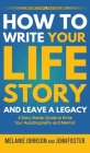 How to Write Your Life Story and Leave a Legacy: A Story Starter Guide to Write Your Autobiography and Memoir Cover Image
