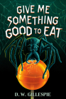 Give Me Something Good to Eat By D. W. Gillespie Cover Image