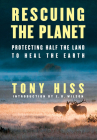 Rescuing the Planet: Protecting Half the Land to Heal the Earth By Tony Hiss, E. O. Wilson (Introduction by) Cover Image