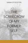 The Scarecrow of My Former Self By Sarah Stockton, Lana Hechtman Ayers (Selected by) Cover Image